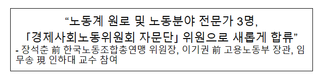 “노동계 원로 및 노동분야 전문가 3명,｢경제사회노동위원회 자문단｣ 위원으로 새롭게 합류”