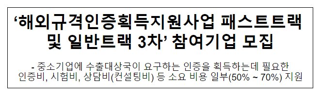 ‘해외규격인증획득지원사업 패스트트랙 및 일반트랙 3차’ 참여기업 모집 ‘해외규격인증획득지원사업 패스트트랙 및 일반트랙 3차’ 참여기업 모집