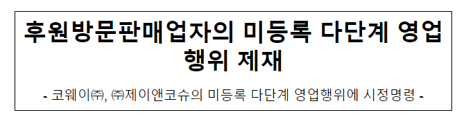 코웨이(주) 및 (주)제이앤코슈의 방문판매법 위반행위 제재 코웨이(주) 및 (주)제이앤코슈의 방문판매법 위반행위 제재