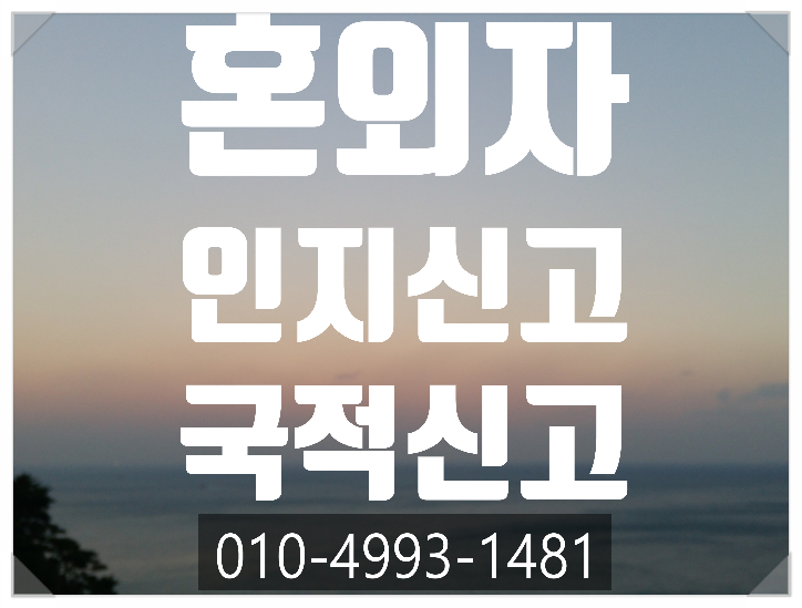  혼외자 미성년자녀 체류자격부여, 인지신고. 국적신고- 중국.베트남.필리핀.태국