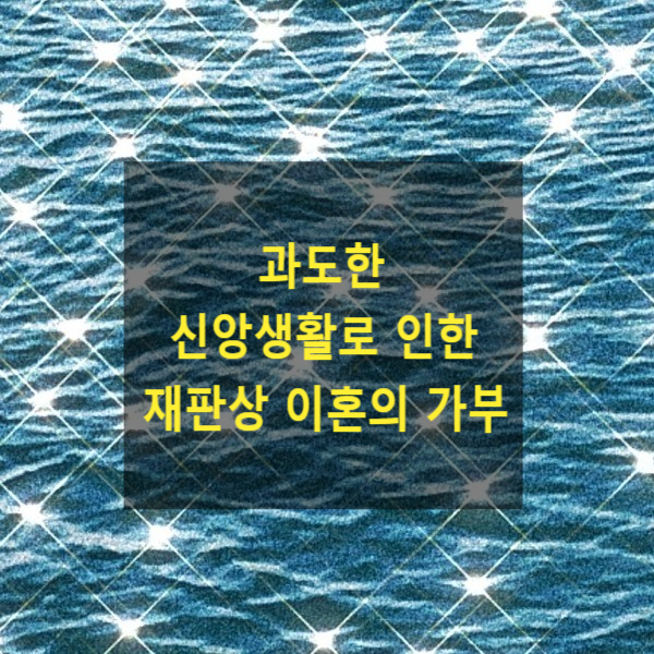  과도한 신앙생활이 재판상 이혼 사유가 되는지