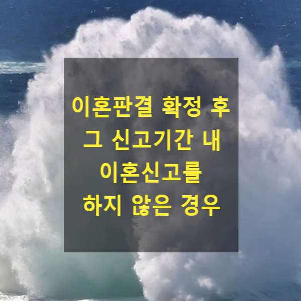  이혼판결 확정 후 그 신고기간 내 이혼신고를 하지 않은 경우