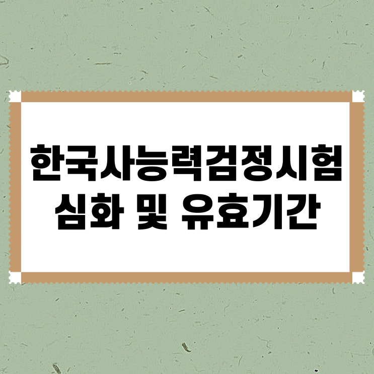 한국사능력검정시험심화 및 유효기간 알아보자! 한국사능력검정시험심화 및 유효기간 알아보자!