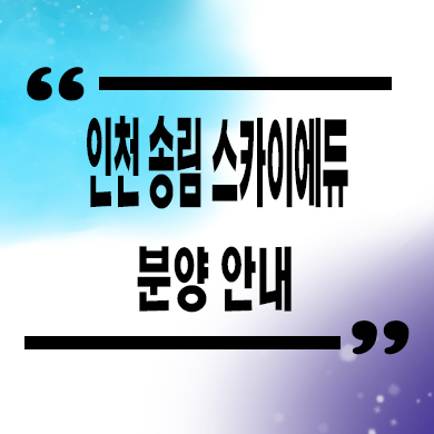  인천 스카이에듀 민간임대아파트 타입별 공급가 홍보관 위치 문의