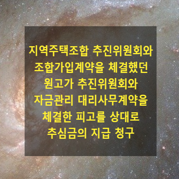 지역주택조합 추진위원회와 조합가입계약을 체결했던 원고가 추진위원회와 자금관리 대리사무계약을 체결한 피고를 상대로 추심금의 지급 청구