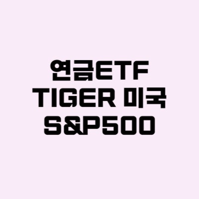  TIGER 미국S&P500 미래에셋 연금저축펀드