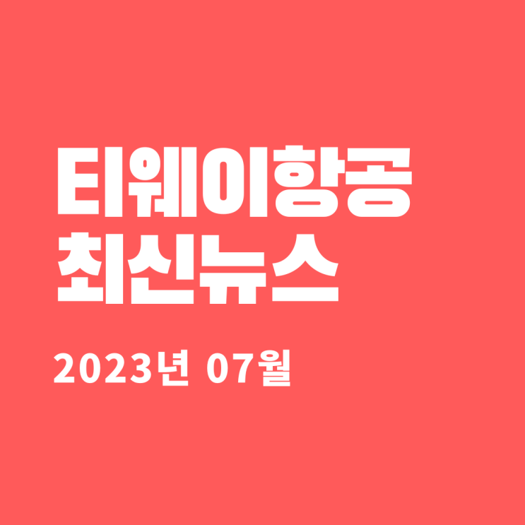  티웨이항공 최신뉴스(2023년 07월)