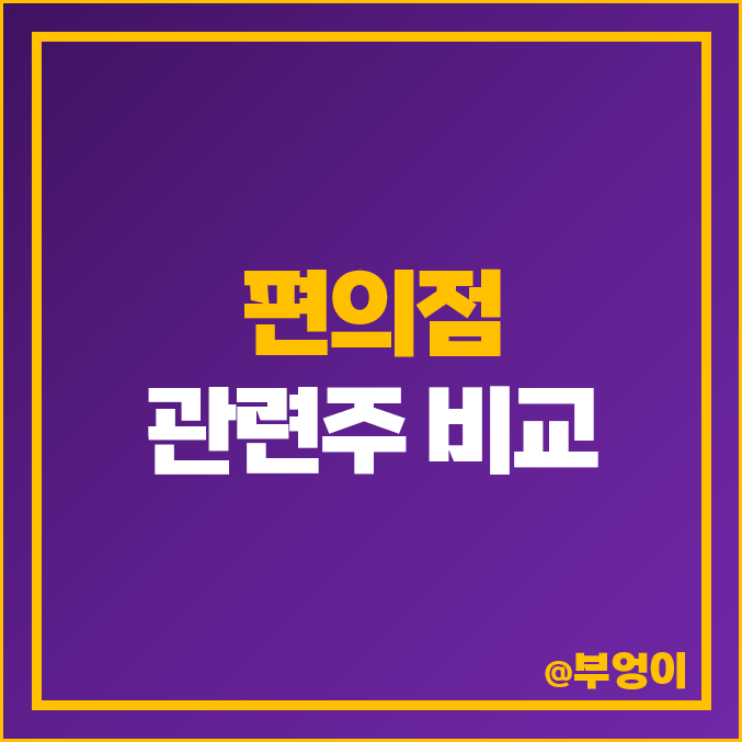 편의점 관련주 비교 : BGF리테일 주식 주가 시가총액 매출액