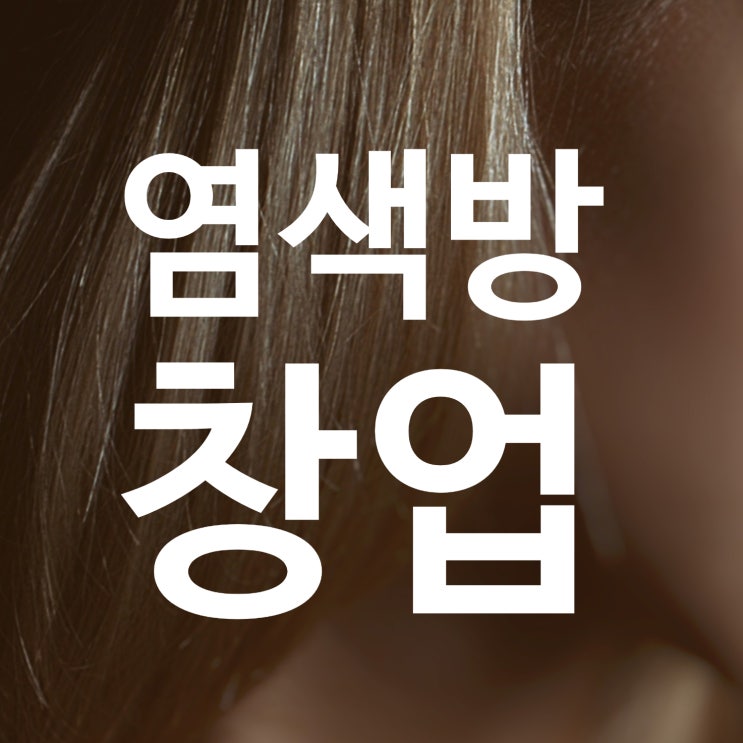  염색방 창업 조건 진짜 쉬운 방법