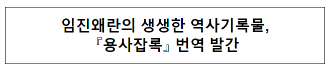 임진왜란의 생생한 역사기록물, 용사잡록 번역 발간 임진왜란의 생생한 역사기록물, 용사잡록 번역 발간