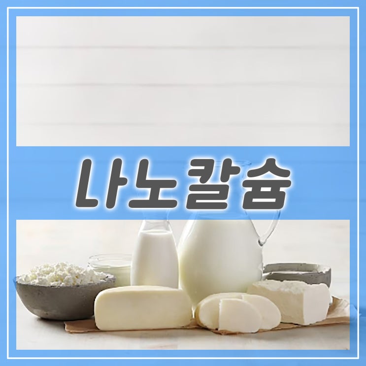  나노칼슘과 일반 칼슘 차이점과 특징