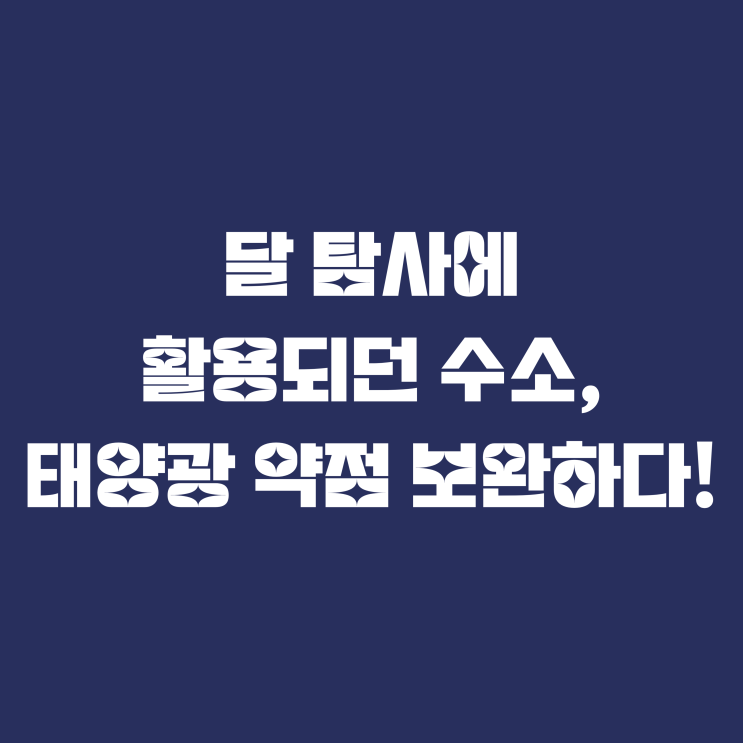  달 탐사에 활용되던 수소, 태양광 약점 보완하다!