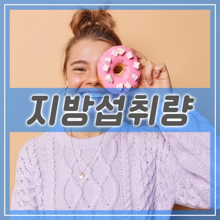  하루 지방 섭취량과 건강한 지방이 함유된 음식