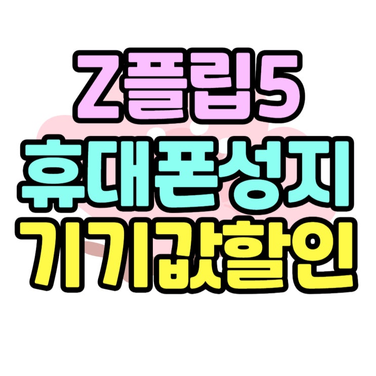 삼성 지플립5 사은품 받고 기기값 추가 할인 삼성 지플립5 사은품 받고 기기값 추가 할인