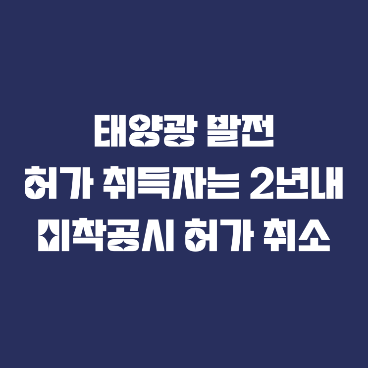  태양광 발전 허가 취득자는 2년내 미착공시 허가 취소