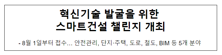 혁신기술 발굴을 위한 스마트건설 챌린지 개최 혁신기술 발굴을 위한 스마트건설 챌린지 개최