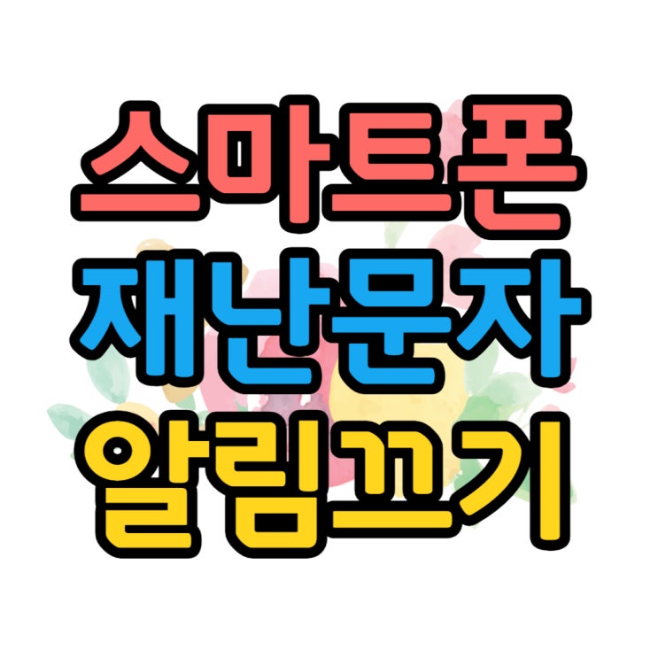  스마트폰 재난문자 알림 끄고 켜기 설정 방법