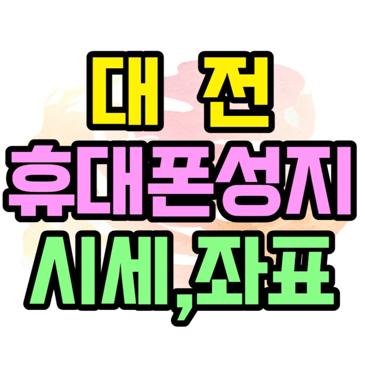 대전 휴대폰 성지 좌표 핸드폰 시세표 체크 대전 휴대폰 성지 좌표 핸드폰 시세표 체크