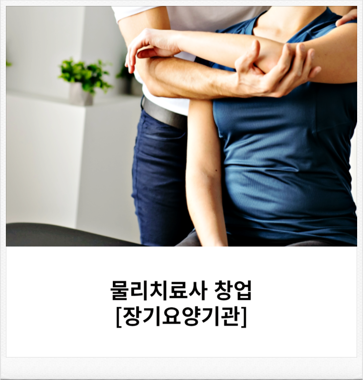  물리치료사 창업 주간보호센터 방문요양센터 가능할까? 1탄