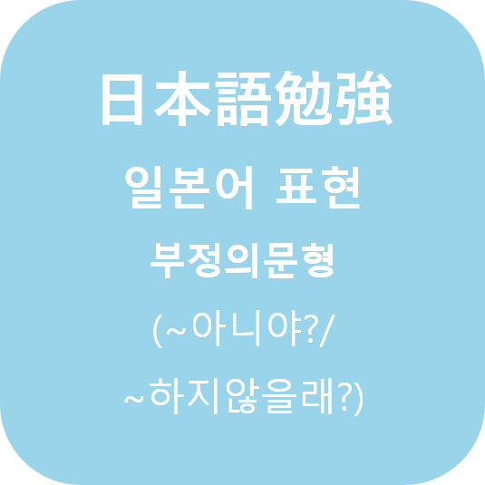  (日本語) 부정의문형 (~아니야? ~하지않을래?)
