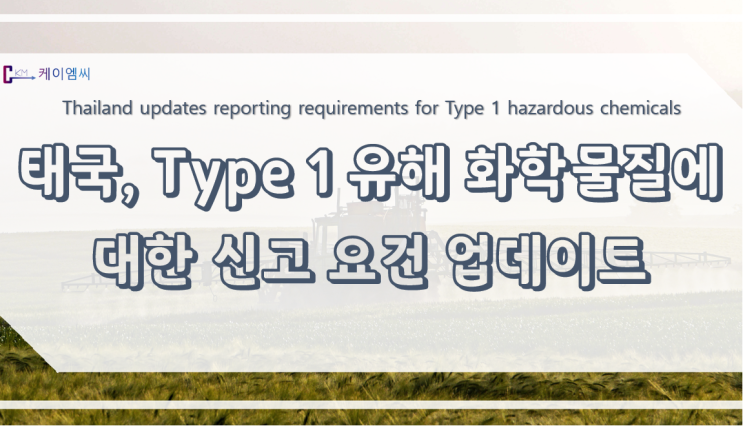  [ 주식회사 케이엠씨 ] 태국, Type 1 유해 화학물질에 대한 신고 요건 업데이트