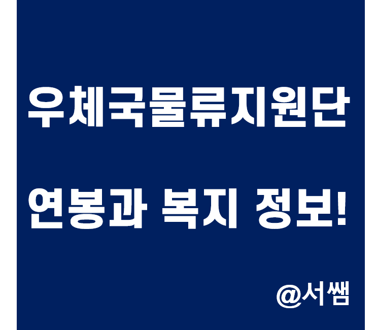 (재)우체국물류지원단 연봉과 성과급, 수당, 복지, 경력인정, 승진 시기, 이직율 확인