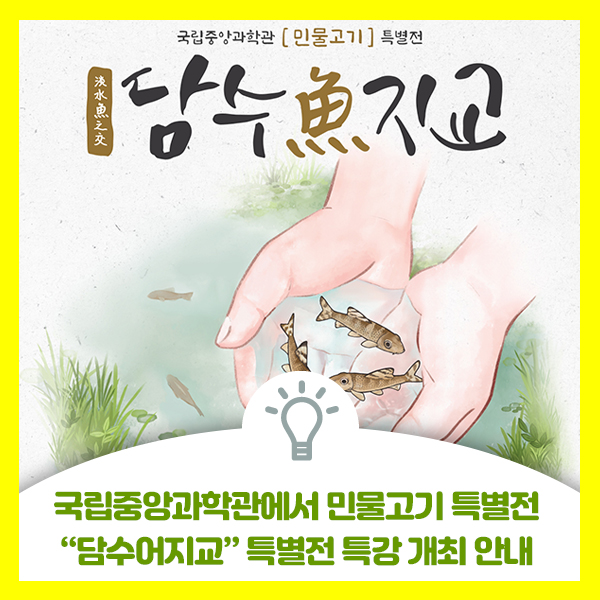 국립중앙과학관에서 우리나라 민물고기 "담수어지교" 특별전 및 연계특강 안내드려요