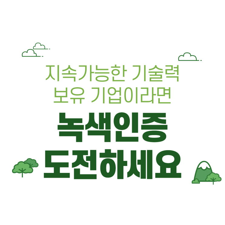  환경 보호 기업으로 인정받는 '녹색인증' 우리 기업도 가능할까요? 녹색기술인증, 녹색기술제품확인, 녹색전문기업 확인 - 인증 사례, 유형, 혜택, 기준, 구비서류, 유효기간 등