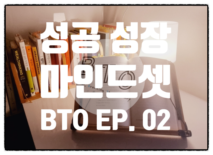 성공, 성장의 마인드 셋 [BTO EP. 02]