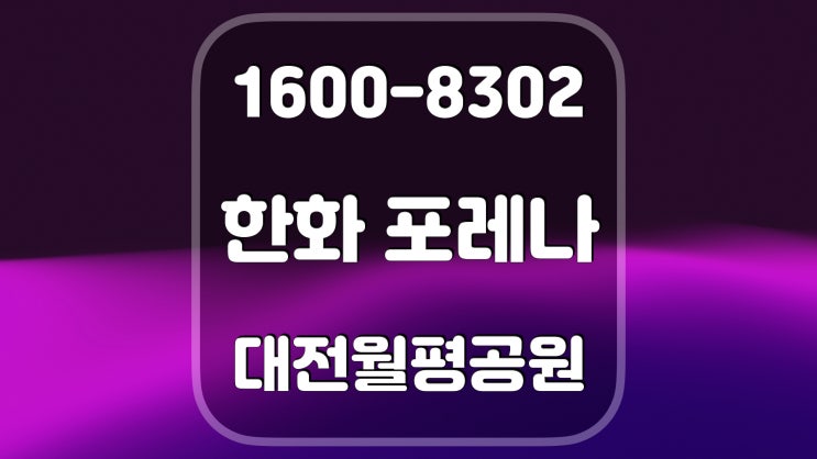대전 한화포레나 월평 공원 아파트 분양 마감임박
