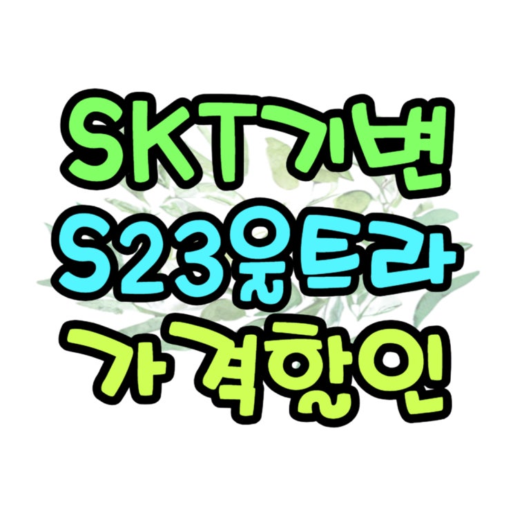SKT 기변 갤럭시 S23 울트라 가격 정보 총정리