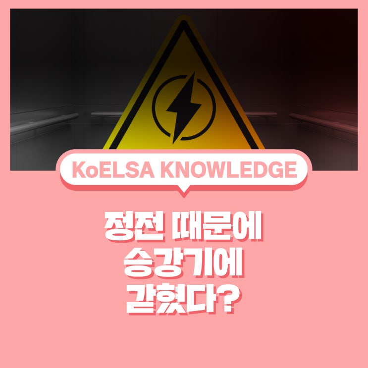 [KoELSA KNOWLEDGE] <b>정전</b> 때문에 <b>승강기</b>에 갇혔다면!?