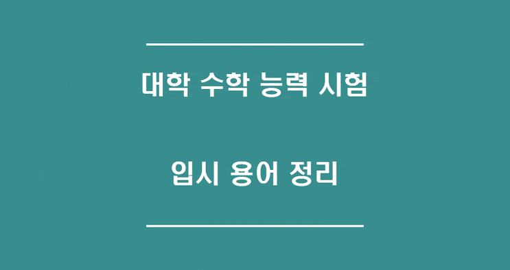  대학 수학 능력 시험 입시 용어 정리