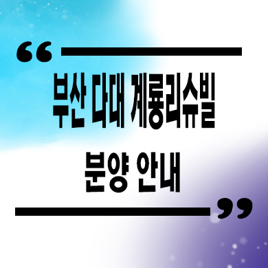  부산 다대 계룡리슈빌 미분양아파트 잔여세대 분양가격 줍줍 모델하우스 위치 문의