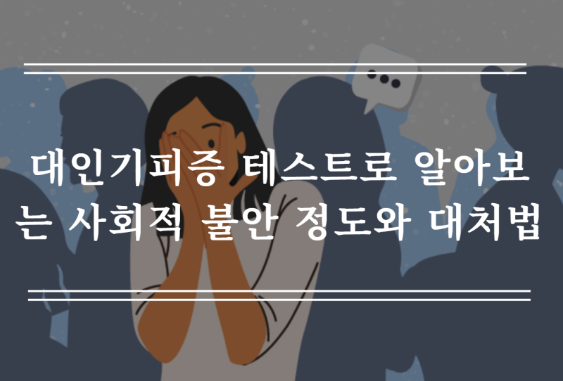 대인기피증 테스트로 알아보는 사회적 불안 정도와 대처법