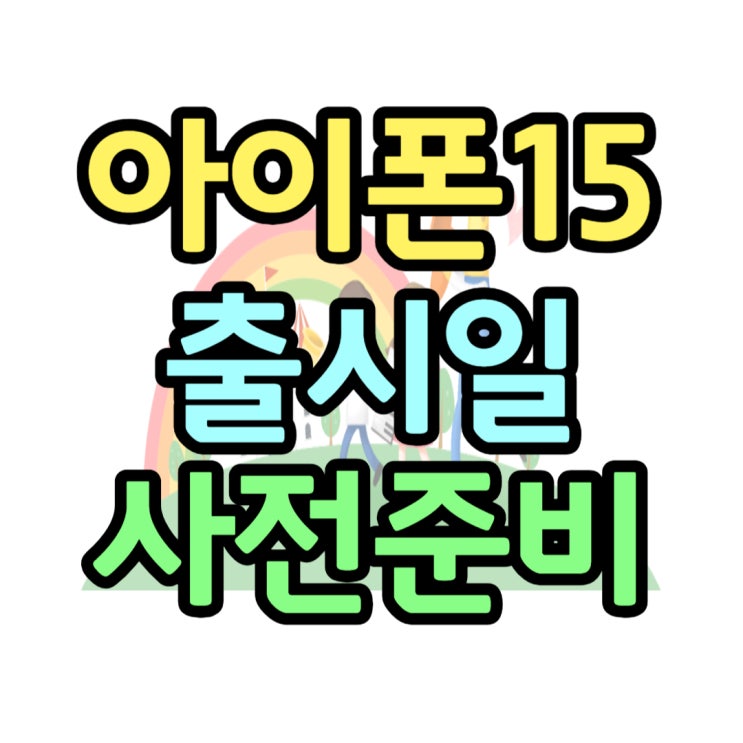아이폰15 출시일 사전예약 준비 같이해요 아이폰15 출시일 사전예약 준비 같이해요