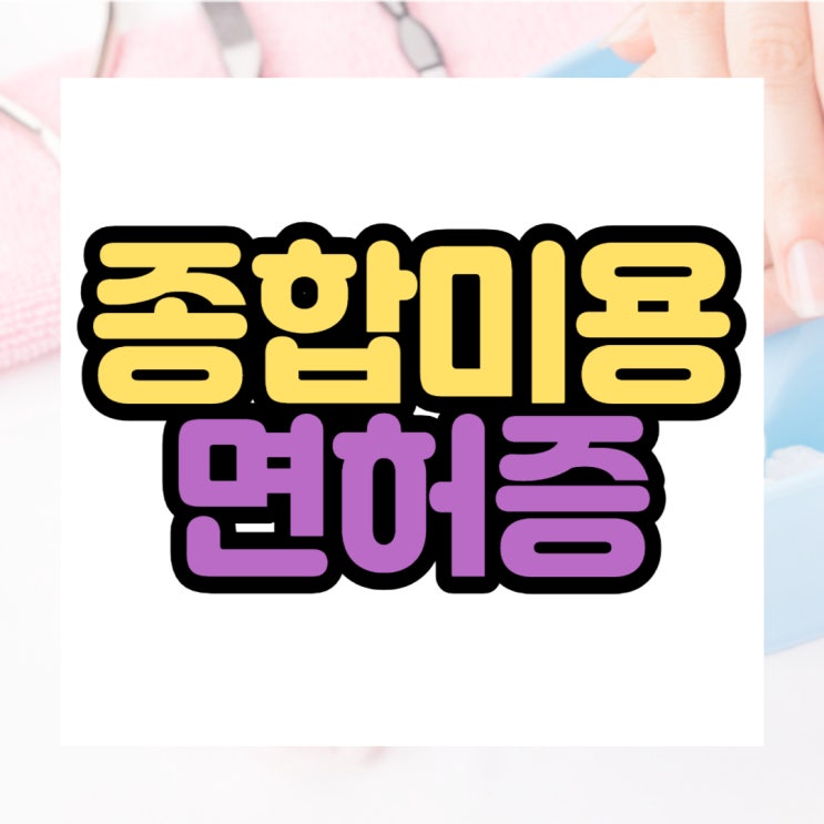  미용관련 자격증보단 종합면허증 준비가 대세죠