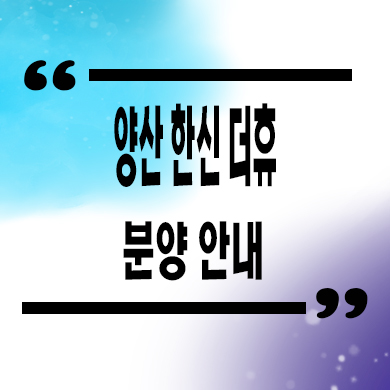  양산 한신더휴 미분양아파트 평산동 신규아파트 줍줍 분양가 문의