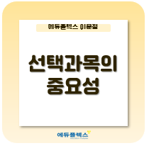  선택과목의 중요성. 여름방학 전까지 필수!
