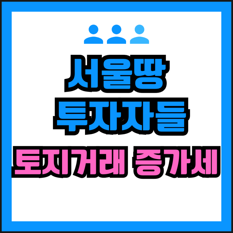  서울토지투자 서울땅 투자자들 올해 상반기 토지 거래량 30% 이상 증가세