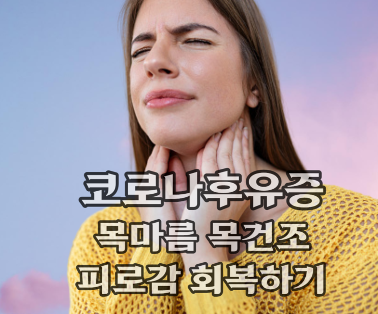 코로나후유증 목건조 목마름 증상 무기력 피로감 냄새 맛 미각 후각 손상 코로나증상