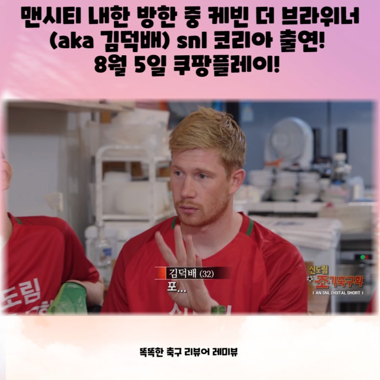맨시티 내한 방한 중 케빈 더 브라위너 (aka 김덕배) snl 코리아 출연! 8월 5일 쿠팡플레이! 맨시티 내한 방한 중 케빈 더 브라위너 (aka 김덕배) snl 코리아 출연! 8월 5일 쿠팡플레이!