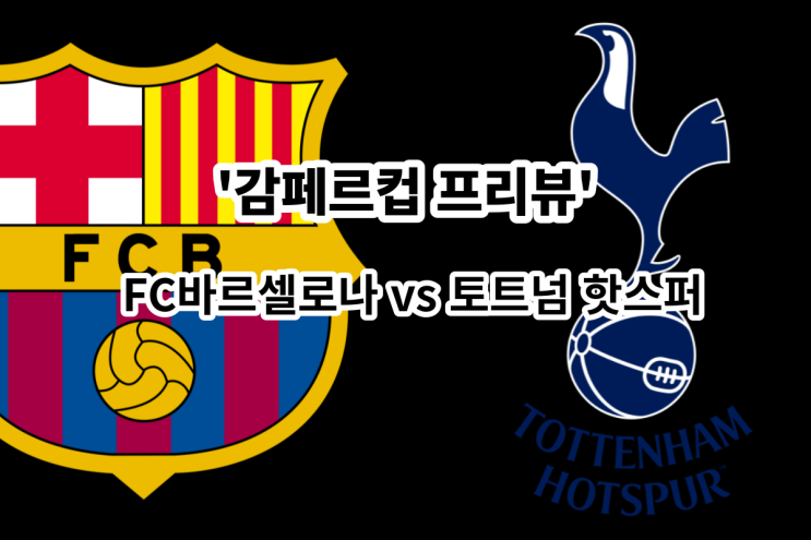  [감페르컵 프리뷰] 바르셀로나 vs 토트넘 핫스퍼, 바르셀로나 토트넘 경기 프리뷰