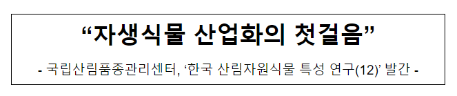 자생식물 산업화의 첫걸음 ‘한국 산림자원식물 특성 연구(12) 발간’