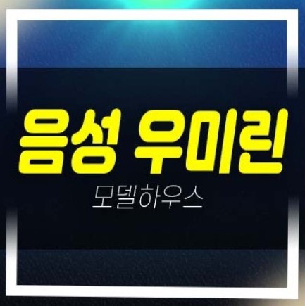  08-05 음성 우미린 풀하우스 성본리 미분양아파트 우미건설 잔여세대 신축공사 모델하우스 투자,실거주 현장 방문문의!