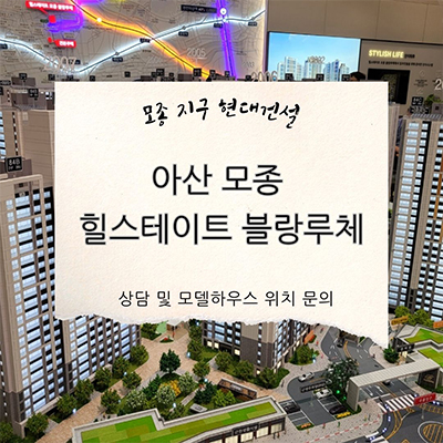 아산 모종 힐스테이트 미분양아파트 모종 2지구 블랑루체 모종동 현대건설 줍줍 잔여세대 분양가 홍보관 위치 문의