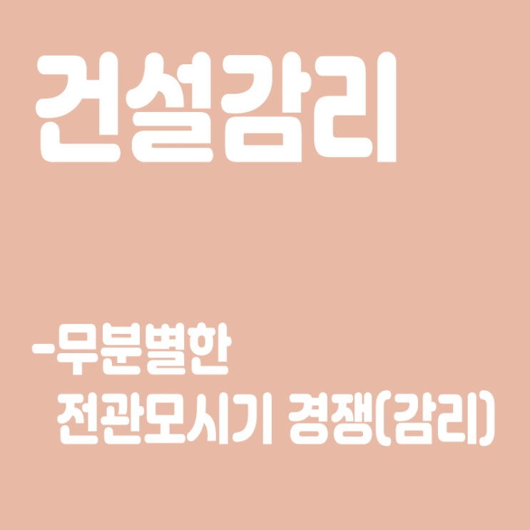  건설감리란? 도면 까막눈을 감리단장으로,무분별한 '전관 모시기' 경쟁