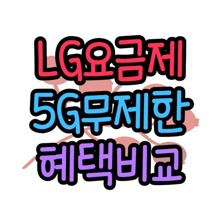  LG 5G 요금제 데이터 무제한 혜택 비교하자