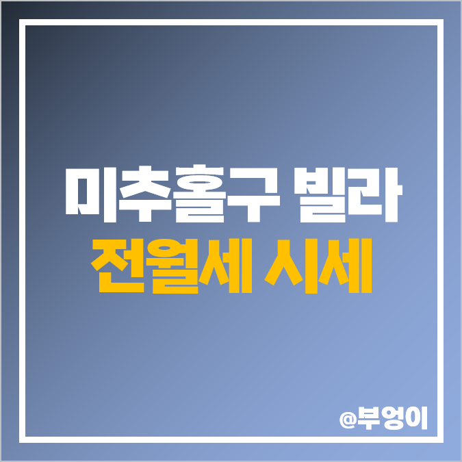 인천 미추홀구 빌라, 다세대 주택 전세 보증금, 월세 가격 순위, 제일 비싼 시세 인천 미추홀구 빌라, 다세대 주택 전세 보증금, 월세 가격 순위, 제일 비싼 시세
