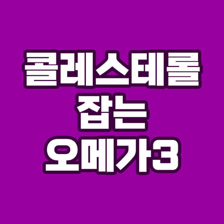  오메가3 고용량 섭취가 콜레스테롤을 낮춘다?!